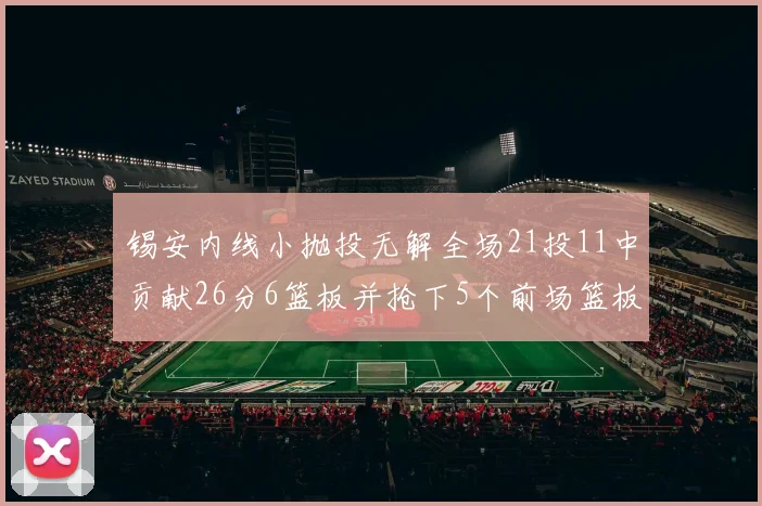 锡安内线小抛投无解全场21投11中贡献26分6篮板并抢下5个前场篮板