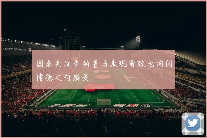 国米关注多纳鲁马表现曾致电询问博德之行感受